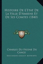 Histoire De L'Etat De La Ville D'Amiens Et De Ses Comtes (1840)