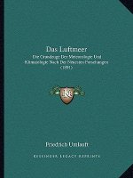 Das Luftmeer: Die Grundzuge Der Meteorologie Und Klimatologie Nach Der Neuesten Forschungen (1891)
