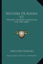 Histoire De Rouen V2: Pendant L'Epoque Communale 1150-1382 (1844)
