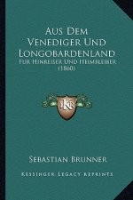 Aus Dem Venediger Und Longobardenland: Fur Hinreiser Und Heimbleiber (1860)