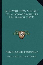 La Revolution Sociale, Et La Pornocratie Ou Les Femmes (1852)