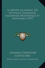 Le Maitre Allemand, Ou Nouvelle Grammaire Allemande Methodique Et Raisonnee (1757)