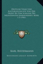 Deutsche Volks Und Kulturgeschichte Von Der Urzeit Bis Zum Schlusse Des Neunzehnten Jahrhunderts, Book 1-3 (1901)