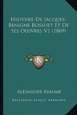 Histoire De Jacques-Benigne Bossuet Et De Ses Oeuvres V1 (1869)