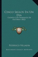 Cinco Siglos En Un Dia: Cuento Con Semejanza De Historia (1862)