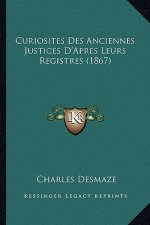 Curiosites Des Anciennes Justices D'Apres Leurs Registres (1867)