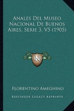 Anales Del Museo Nacional De Buenos Aires, Serie 3, V5 (1905)