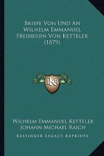 Briefe Von Und An Wilhelm Emmanuel Freiherrn Von Ketteler (1879)