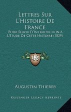 Lettres Sur L'Histoire De France: Pour Servir D'Introduction A L'Etude De Cette Histoire (1839)