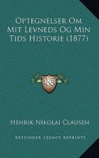 Optegnelser Om Mit Levneds Og Min Tids Historie (1877)
