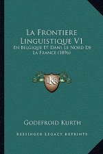 La Frontiere Linguistique V1: En Belgique Et Dans Le Nord De La France (1896)