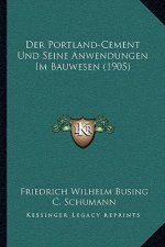 Der Portland-Cement Und Seine Anwendungen Im Bauwesen (1905)
