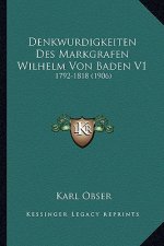 Denkwurdigkeiten Des Markgrafen Wilhelm Von Baden V1: 1792-1818 (1906)