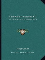 Chartes De Communes V1: Et D'Affranchissements En Bourgogne (1867)