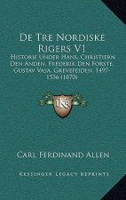 De Tre Nordiske Rigers V1: Historie Under Hans, Christiern Den Anden, Frederik Den Forste, Gustav Vasa, Grevefeiden, 1497-1536 (1870)