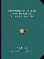 Bibliographie Des Principales Editions Originales D'Ecrivains Francais (1888)