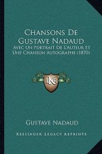Chansons De Gustave Nadaud: Avec Un Portrait De L'Auteur Et Une Chanson Autographe (1870)