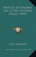 Notices Litteraires Sur Le Dix-Septieme Siecle (1859)