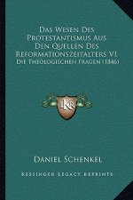 Das Wesen Des Protestantismus Aus Den Quellen Des Reformationszeitalters V1: Die Theologischen Fragen (1846)