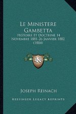 Le Ministere Gambetta: Histoire Et Doctrine 14 Novembre 1881-26 Janvier 1882 (1884)