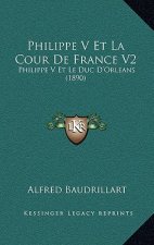 Philippe V Et La Cour De France V2: Philippe V Et Le Duc D'Orleans (1890)