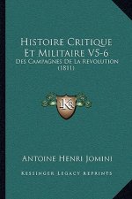 Histoire Critique Et Militaire V5-6: Des Campagnes De La Revolution (1811)