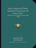 Storia Letteraria D'Italia Scritta Da Una Societa Di Amici, Part 2: I Primi Due Secoli Della Letteratura Italiana (1880)