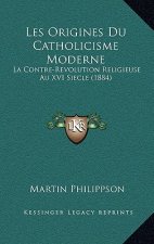 Les Origines Du Catholicisme Moderne: La Contre-Revolution Religieuse Au XVI Siecle (1884)