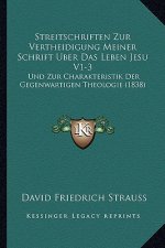 Streitschriften Zur Vertheidigung Meiner Schrift Uber Das Leben Jesu V1-3: Und Zur Charakteristik Der Gegenwartigen Theologie (1838)