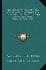 Philosophische Propadeutik Auf Naturwissenschaftlicher Grundlage, Part 1-2; Geschichte Der Philosophischen Terminologie (1898)