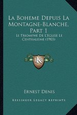La Boheme Depuis La Montagne-Blanche, Part 1: Le Triomphe de L'Eglise Le Centralisme (1903)
