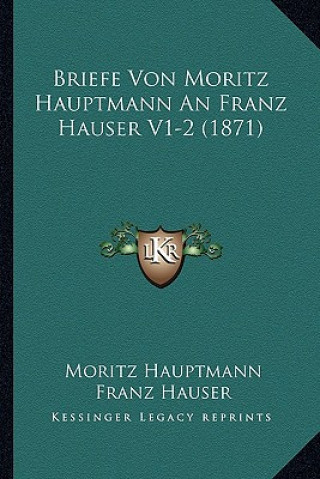 Briefe Von Moritz Hauptmann an Franz Hauser V1-2 (1871)