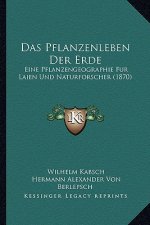 Das Pflanzenleben Der Erde: Eine Pflanzengeographie Fur Laien Und Naturforscher (1870)