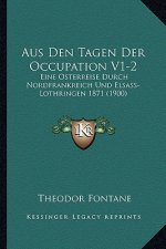 Aus Den Tagen Der Occupation V1-2: Eine Osterreise Durch Nordfrankreich Und Elsass-Lothringen 1871 (1900)