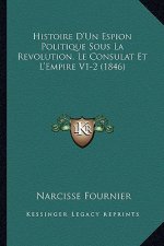 Histoire D'Un Espion Politique Sous La Revolution, Le Consulat Et L'Empire V1-2 (1846)