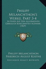 Philipp Melanchthon's Werke, Part 3-4: In Einer Auf Den Allgemeinen Gebrauch Berechneten Auswahl (1829)