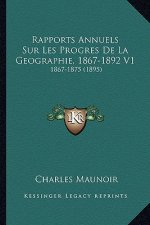 Rapports Annuels Sur Les Progres de La Geographie, 1867-1892 V1: 1867-1875 (1895)