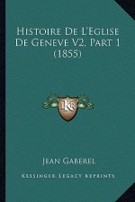 Histoire de L'Eglise de Geneve V2, Part 1 (1855)