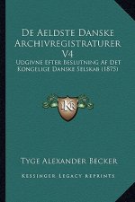 de Aeldste Danske Archivregistraturer V4: Udgivne Efter Beslutning AF Det Kongelige Danske Selskab (1875)