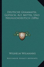Deutsche Grammatik, Gotisch, Alt, Mittel, Und Neuhochdeutsch (1896)