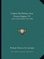 Lettres de Peiresc Aux Freres Dupuy V2: Janvier 1629-Decembre 1633 (1890)