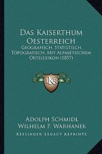 Das Kaiserthum Oesterreich: Geografisch, Statistisch, Topografisch, Mit Alfabetischem Ortslexikon (1857)