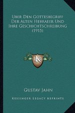 Uber Den Gottesbegriff Der Alten Hebraeer Und Ihre Geschichtschreibung (1915)
