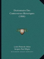Dictionnaire Des Controverses Historiques (1866)