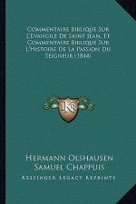 Commentaire Biblique Sur L'Evangile de Saint Jean, Et Commentaire Biblique Sur L'Histoire de La Passion Du Seigneur (1844)