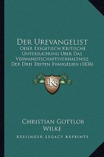 Der Urevangelist: Oder Exegetisch Kritische Untersuchung Uber Das Verwandtschaftsverhaltnisz Der Drei Ersten Evangelien (1838)
