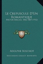 Le Crepuscule D'Un Romantique: Hector Berlioz, 1842-1869 (1912)