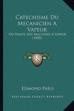 Catechisme Du Mecanicien a Vapeur: Ou Traite Des Machines a Vapeur (1850)