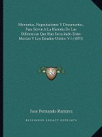 Memorias, Negociaciones y Documentos, Para Servir a la Historia de Las Diferencias Que Han Sucscitado Entre Mexico y Los Estados-Unidos V1 (1853)