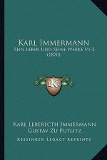 Karl Immermann: Sein Leben Und Seine Werke V1-2 (1870)